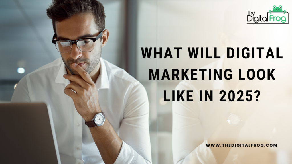 What Will Digital Marketing Look Like In 2025?